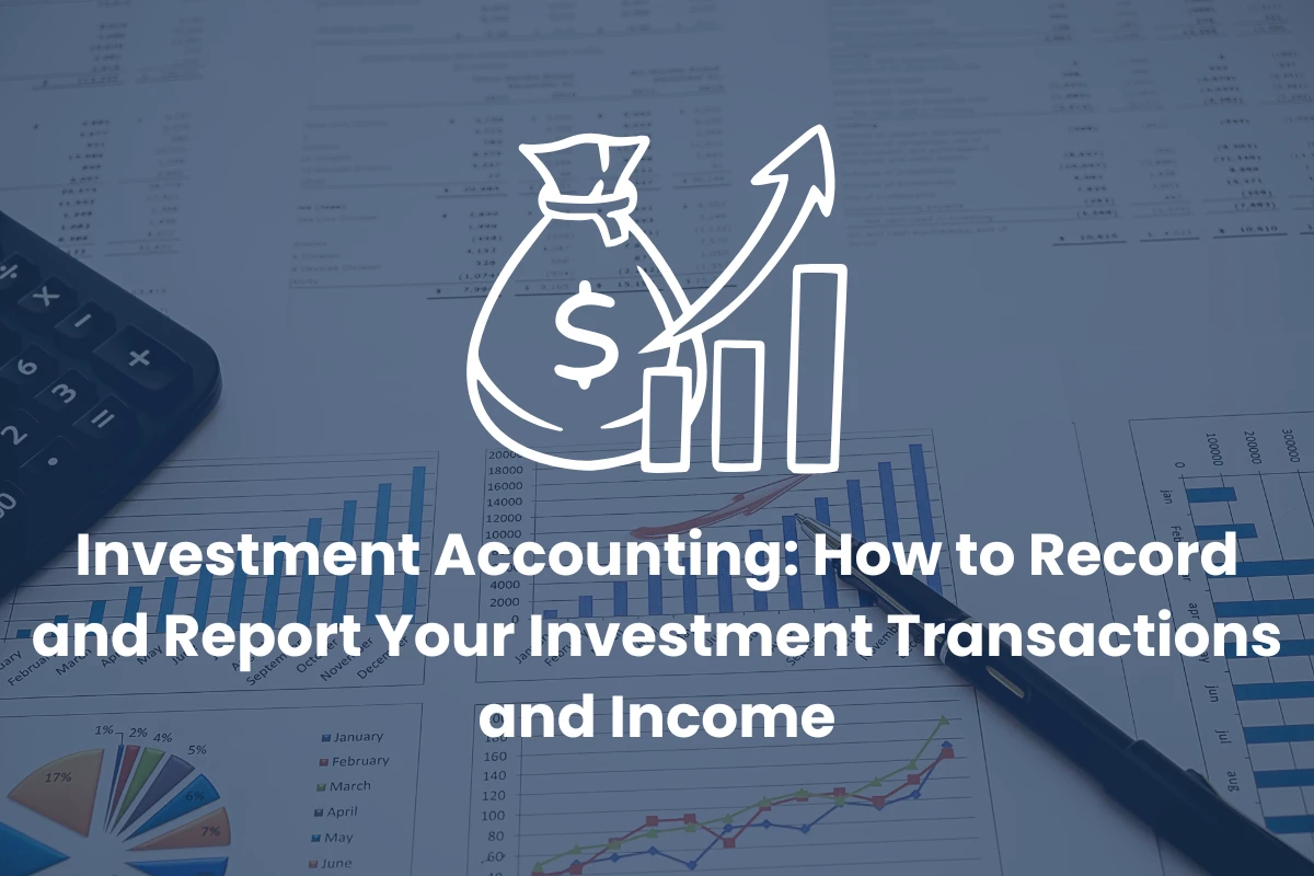 Investment Accounting: How to Record and Report Your Investment Transactions and Income